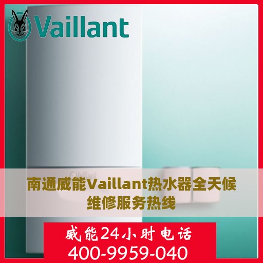 南通威能Vaillant热水器全天候维修服务热线