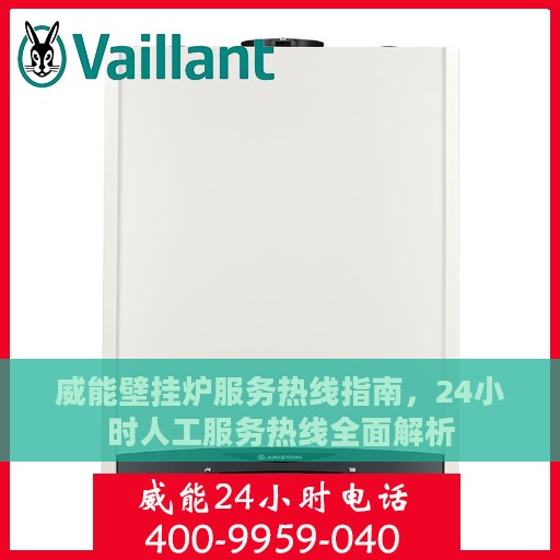 威能壁挂炉服务热线指南，24小时人工服务热线全面解析