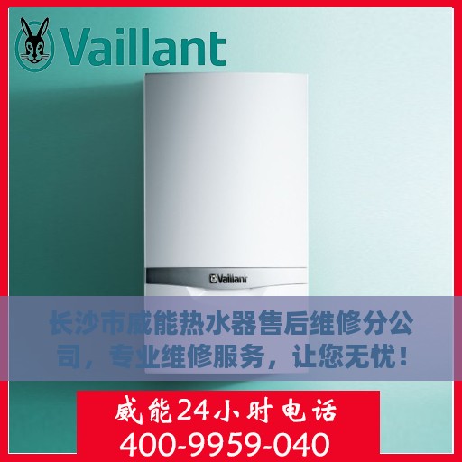 长沙市威能热水器售后维修分公司，专业维修服务，让您无忧！