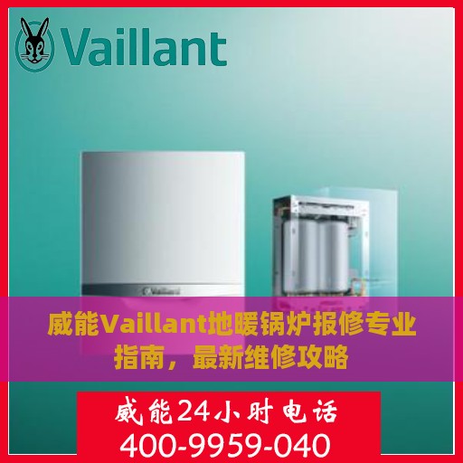 威能Vaillant地暖锅炉报修专业指南，最新维修攻略