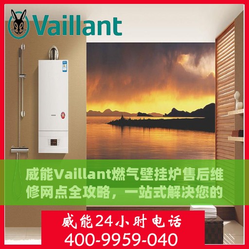 威能Vaillant燃气壁挂炉售后维修网点全攻略，一站式解决您的维修烦恼