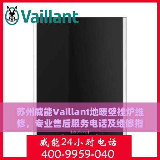 苏州威能Vaillant地暖壁挂炉维修，专业售后服务电话及维修指南