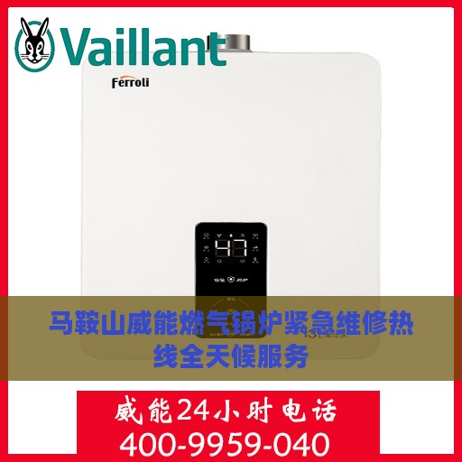 马鞍山威能燃气锅炉紧急维修热线全天候服务