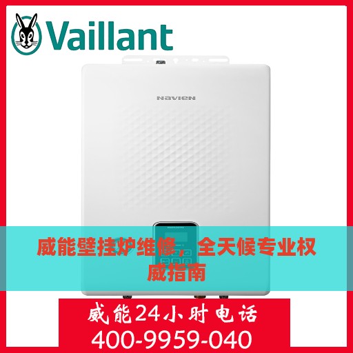 威能壁挂炉维修，全天候专业权威指南
