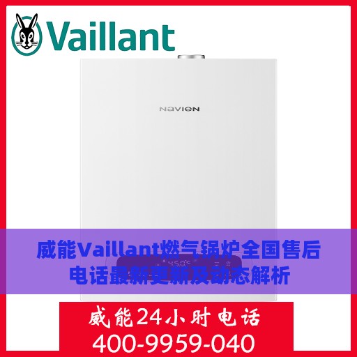 威能Vaillant燃气锅炉全国售后电话最新更新及动态解析