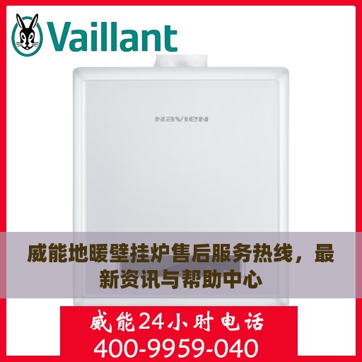 威能地暖壁挂炉售后服务热线，最新资讯与帮助中心