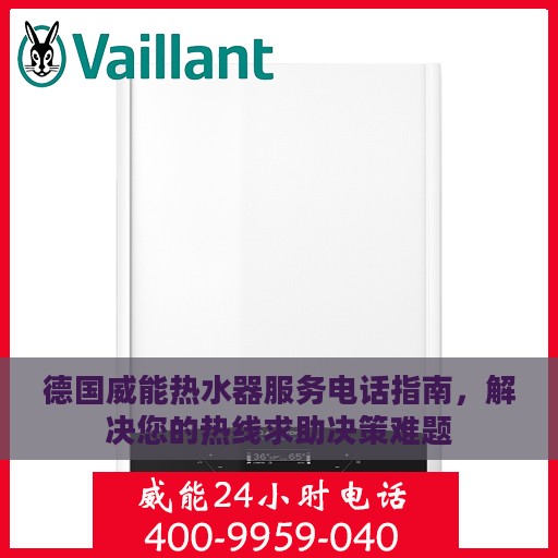 德国威能热水器服务电话指南，解决您的热线求助决策难题