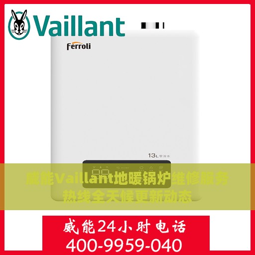 威能Vaillant地暖锅炉维修服务热线全天候更新动态