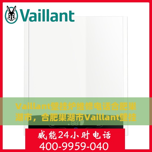 Vaillant壁挂炉维修电话合肥巢湖市，合肥巢湖市Vaillant壁挂炉专业维修服务热线