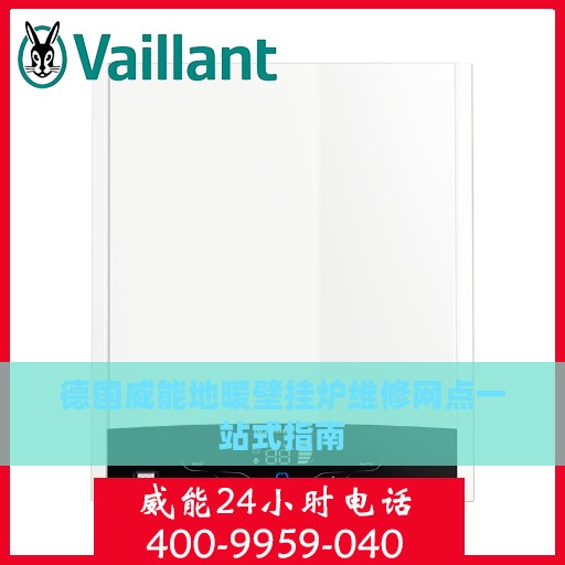 德国威能地暖壁挂炉维修网点一站式指南