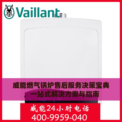 威能燃气锅炉售后服务决策宝典，一站式解决方案与指南