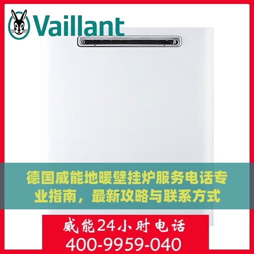 德国威能地暖壁挂炉服务电话专业指南，最新攻略与联系方式