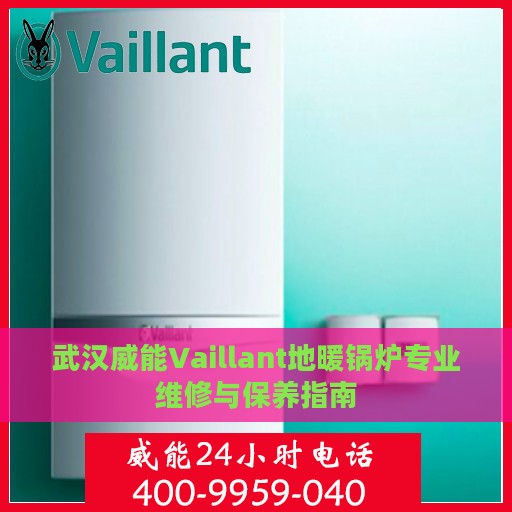 武汉威能Vaillant地暖锅炉专业维修与保养指南