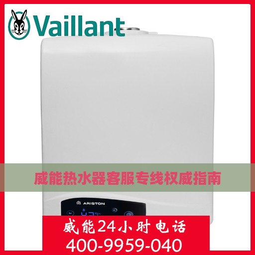 威能热水器客服专线权威指南