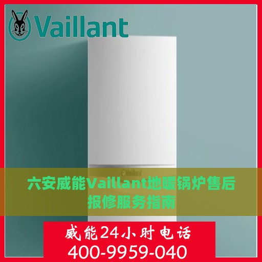 六安威能Vaillant地暖锅炉售后报修服务指南
