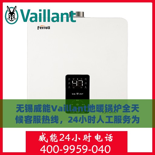 无锡威能Vaillant地暖锅炉全天候客服热线，24小时人工服务为您解答
