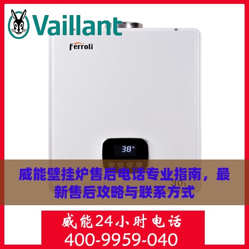 威能壁挂炉售后电话专业指南，最新售后攻略与联系方式