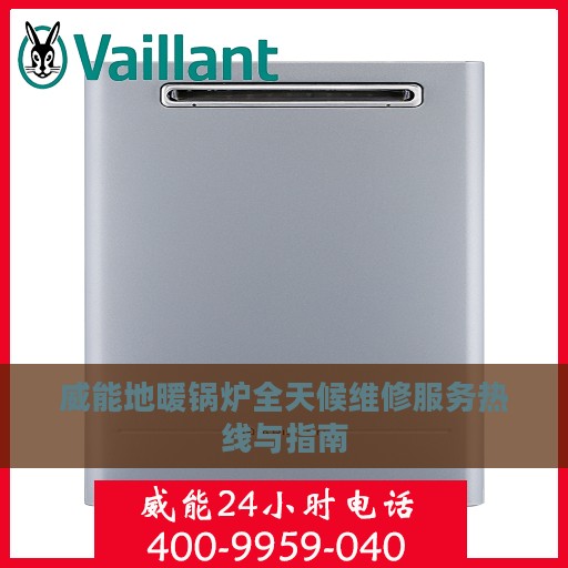 威能地暖锅炉全天候维修服务热线与指南