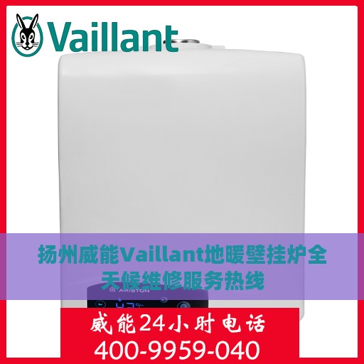 扬州威能Vaillant地暖壁挂炉全天候维修服务热线