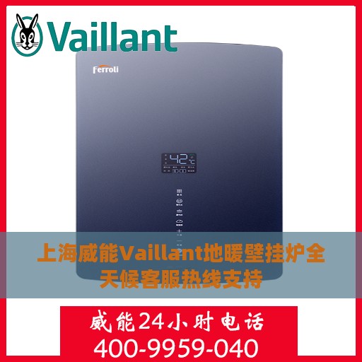上海威能Vaillant地暖壁挂炉全天候客服热线支持