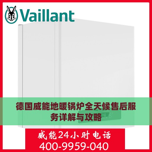 德国威能地暖锅炉全天候售后服务详解与攻略