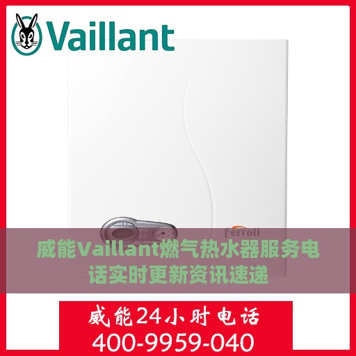 威能Vaillant燃气热水器服务电话实时更新资讯速递