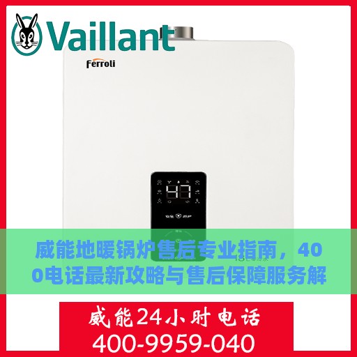 威能地暖锅炉售后专业指南，400电话最新攻略与售后保障服务解析