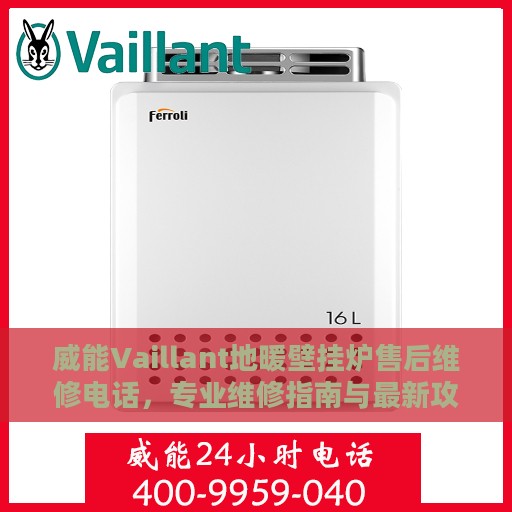 威能Vaillant地暖壁挂炉售后维修电话，专业维修指南与最新攻略