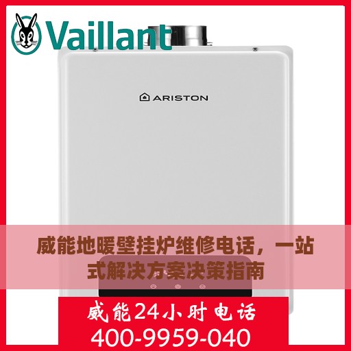 威能地暖壁挂炉维修电话，一站式解决方案决策指南