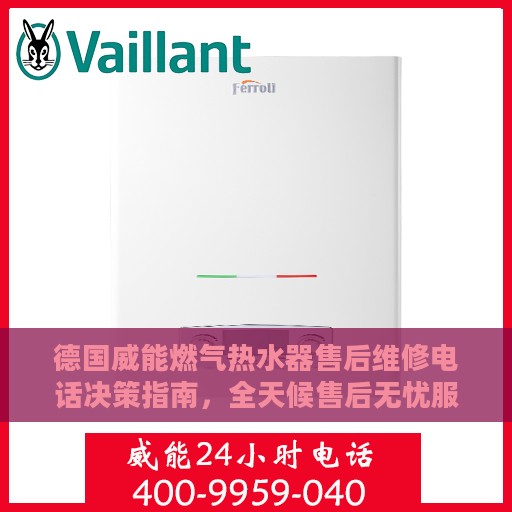德国威能燃气热水器售后维修电话决策指南，全天候售后无忧服务保障
