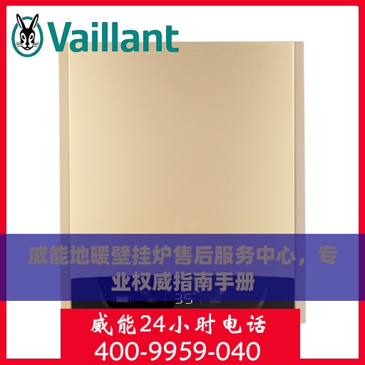 威能地暖壁挂炉售后服务中心，专业权威指南手册