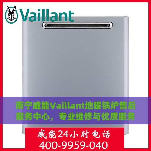 南宁威能Vaillant地暖锅炉售后服务中心，专业维修与优质服务并重