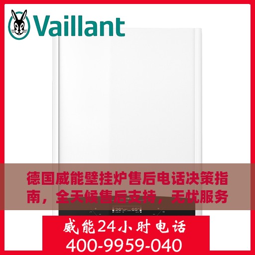 德国威能壁挂炉售后电话决策指南，全天候售后支持，无忧服务体验