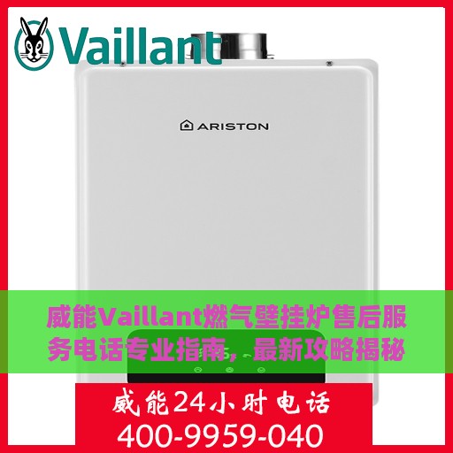 威能Vaillant燃气壁挂炉售后服务电话专业指南，最新攻略揭秘