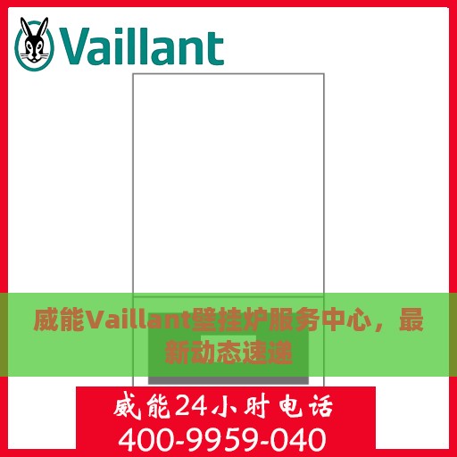 威能Vaillant壁挂炉服务中心，最新动态速递