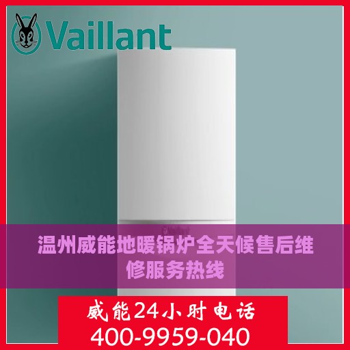 温州威能地暖锅炉全天候售后维修服务热线