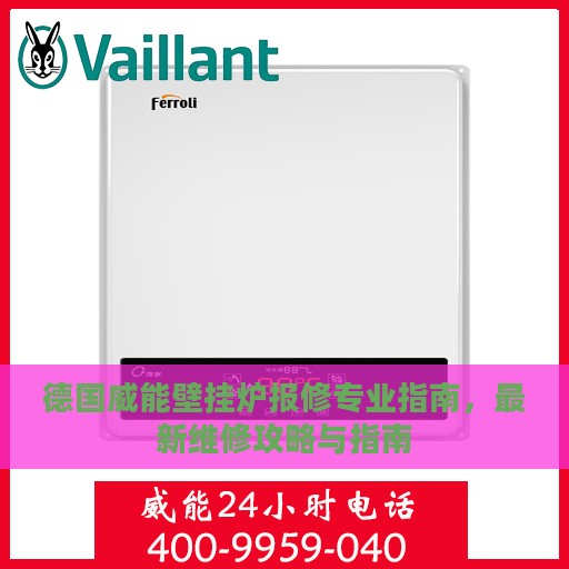 德国威能壁挂炉报修专业指南，最新维修攻略与指南