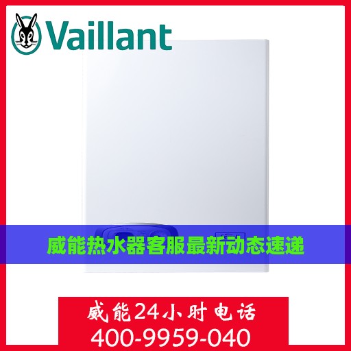 威能热水器客服最新动态速递