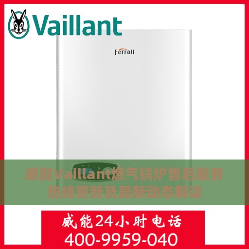 威能Vaillant燃气锅炉售后服务热线更新及最新动态解读
