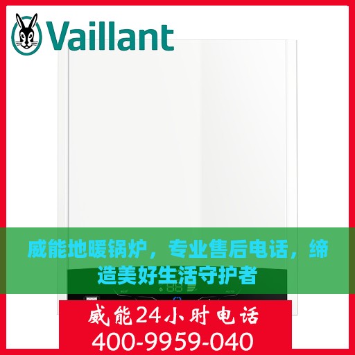 威能地暖锅炉，专业售后电话，缔造美好生活守护者