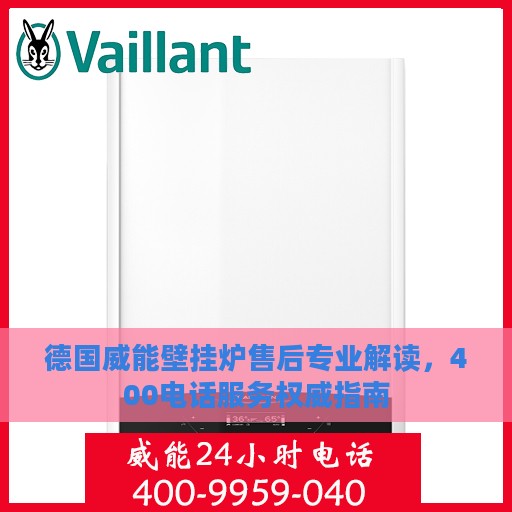 德国威能壁挂炉售后专业解读，400电话服务权威指南