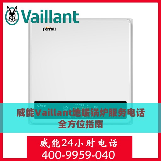 威能Vaillant地暖锅炉服务电话全方位指南