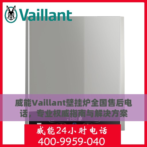 威能Vaillant壁挂炉全国售后电话，专业权威指南与解决方案