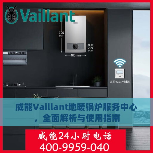 威能Vaillant地暖锅炉服务中心，全面解析与使用指南