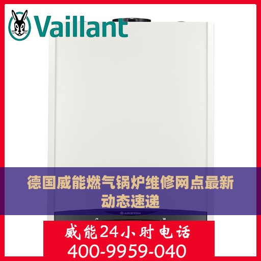 德国威能燃气锅炉维修网点最新动态速递