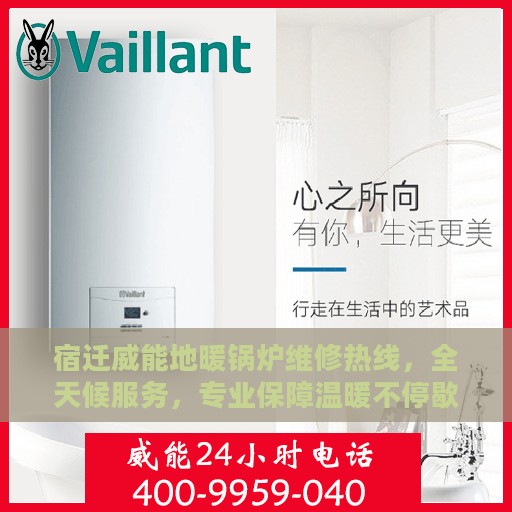 宿迁威能地暖锅炉维修热线，全天候服务，专业保障温暖不停歇