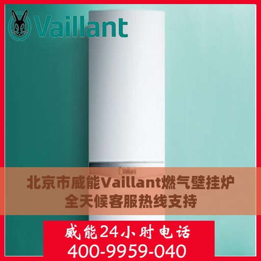 北京市威能Vaillant燃气壁挂炉全天候客服热线支持