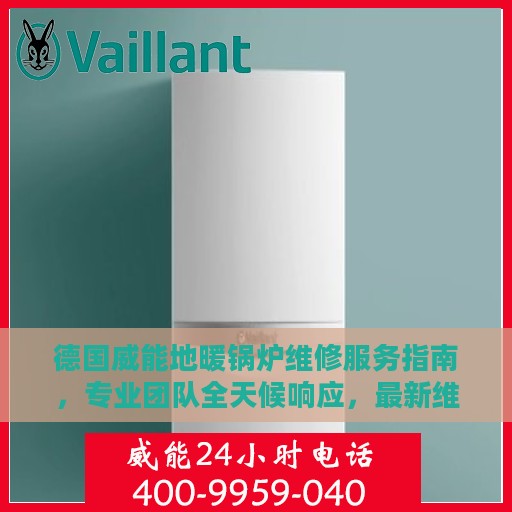 德国威能地暖锅炉维修服务指南，专业团队全天候响应，最新维修攻略与24小时服务电话速查