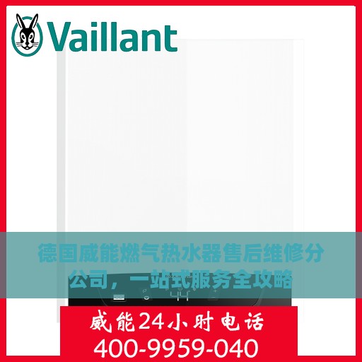 德国威能燃气热水器售后维修分公司，一站式服务全攻略