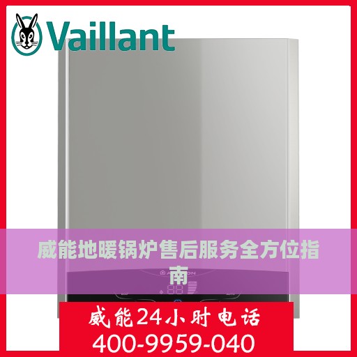 威能地暖锅炉售后服务全方位指南